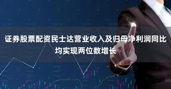 证券股票配资民士达营业收入及归母净利润同比均实现两位数增长