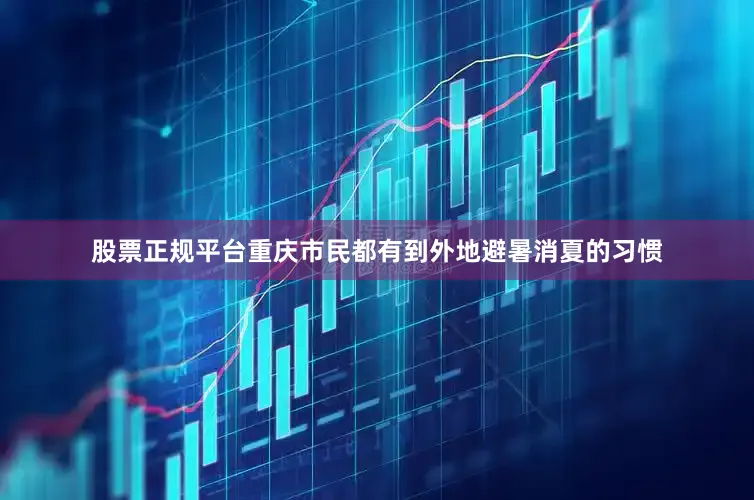 股票正规平台重庆市民都有到外地避暑消夏的习惯