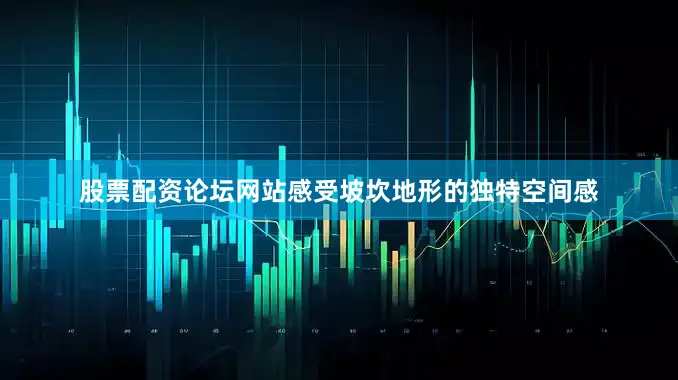 股票配资论坛网站感受坡坎地形的独特空间感
