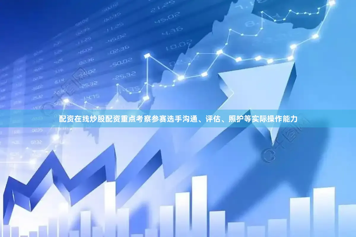 配资在线炒股配资重点考察参赛选手沟通、评估、照护等实际操作能力