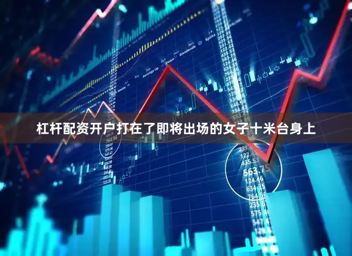 杠杆配资开户打在了即将出场的女子十米台身上