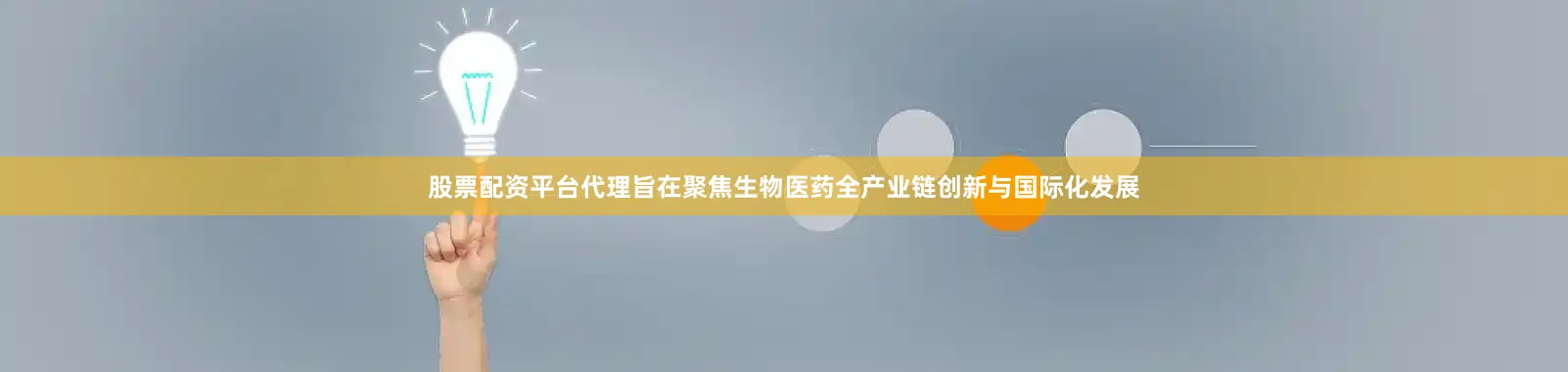 股票配资平台代理旨在聚焦生物医药全产业链创新与国际化发展