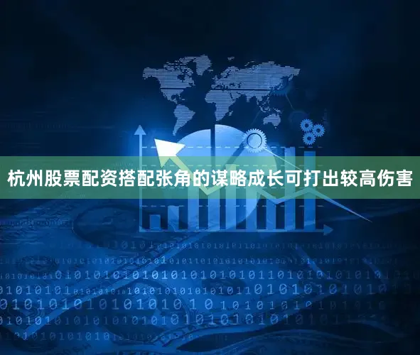 杭州股票配资搭配张角的谋略成长可打出较高伤害