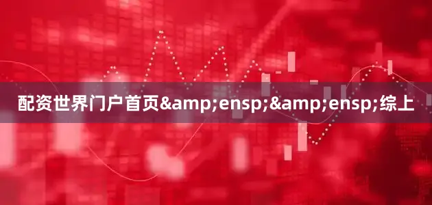 配资世界门户首页&ensp;&ensp;综上